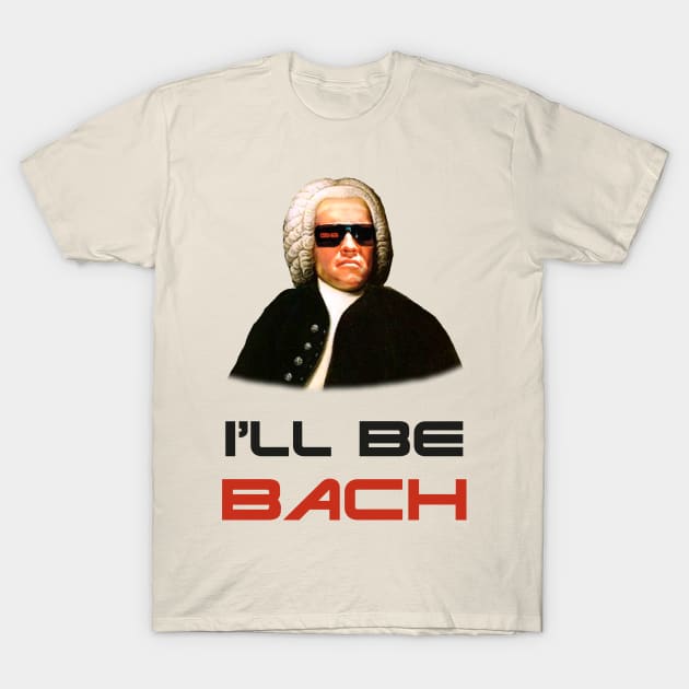 I'll Be Bach T-Shirt by WonderEggplant